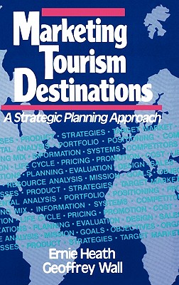 Marketing Tourism Destinations: A Strategic Planning Approach - Heath, Ernie, and Wall, Geoffrey