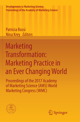 Marketing Transformation: Marketing Practice in an Ever Changing World: Proceedings of the 2017 Academy of Marketing Science (AMS) World Marketing Congress (WMC) - Rossi, Patricia (Editor), and Krey, Nina (Editor)