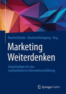 Marketing Weiterdenken: Zukunftspfade Fr Eine Marktorientierte Unternehmensfhrung