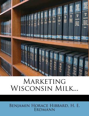 Marketing Wisconsin Milk... - Hibbard, Benjamin Horace, and H E Erdmann (Creator)