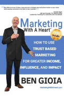 Marketing with a Heart: How to Use Trust Based Marketing for Greater Income, Influence, and Impact