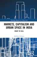 Markets, Capitalism and Urban Space in India: Right to Sell