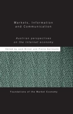 Markets, Information and Communication: Austrian Perspectives on the Internet Economy - Birner, Jack (Editor), and Garrouste, Pierre (Editor)