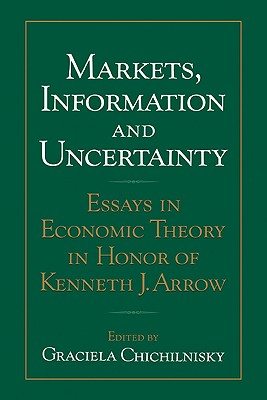 Markets, Information and Uncertainty: Essays in Economic Theory in Honor of Kenneth J. Arrow - Chichilnisky, Graciela (Editor), and Graciela, Chichilnisky (Editor)