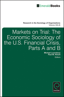 Markets on Trial: The Economic Sociology of the U.S. Financial Crisis - Lounsbury, Michael (Series edited by), and Hirsch, Paul M. (Editor)