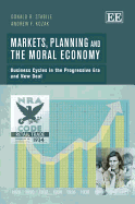Markets, Planning and the Moral Economy: Business Cycles in the Progressive Era and New Deal