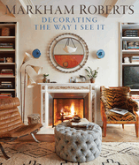 Markham Roberts: Decorating: The Way I See It