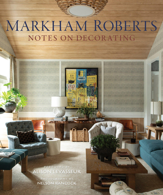 Markham Roberts: Notes on Decorating - Roberts, Markham, and Levasseur, Alison (Foreword by), and Hancock, Nelson (Photographer)