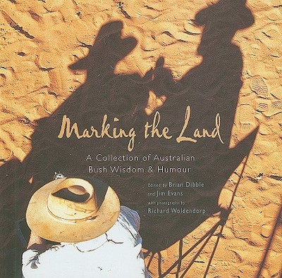 Marking the Land: A Collection of Australian Bush Wisdom and Humour - Woldendorp, Richard (Photographer), and Dibble, Brian (Editor), and Evans, Jim (Editor)