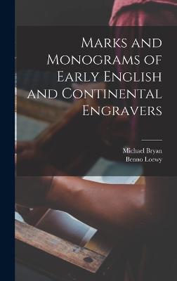 Marks and Monograms of Early English and Continental Engravers - Bryan, Michael, and Loewy, Benno