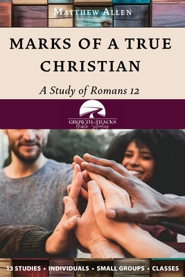 Marks of a True Christian: A Study of Romans 12 - Allen, Matthew