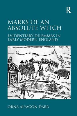 Marks of an Absolute Witch: Evidentiary Dilemmas in Early Modern England - Darr, Orna Alyagon
