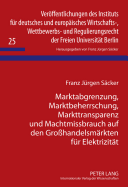 Marktabgrenzung, Marktbeherrschung, Markttransparenz Und Machtmissbrauch Auf Den Gro?handelsmaerkten Fuer Elektrizitaet