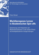 Marktbezogenes Lernen in Akademischen Spin-Offs: Gewinnung Und Integration Von Marktinformationen in Der Fr?hen Phase Technologiebasierter Ausgr?ndungen