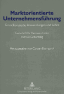 Marktorientierte Unternehmensfuehrung: Grundkonzepte, Anwendungen Und Lehre- Festschrift Fuer Hermann Freter Zum 60. Geburtstag