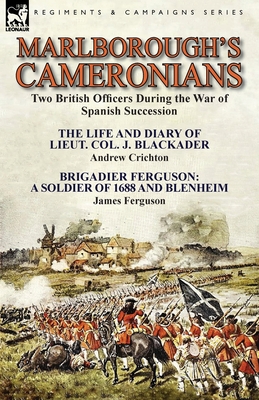 Marlborough's Cameronians: Two British Officers During the War of Spanish Succession-The Life and Diary of Lieut. Col. J. Blackader by Andrew Crichton & Brigadier Ferguson: A Soldier of 1688 and Blenheim by James Ferguson - Crichton, Andrew, and Ferguson, James, Prof.