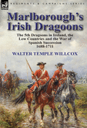 Marlborough's Irish Dragoons: The 5th Dragoons in Ireland, the Low Countries and the War of Spanish Succession 1688-1711