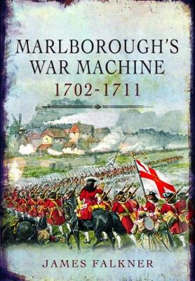 Marlborough's War Machine, 1702-1711 - Falkner, James