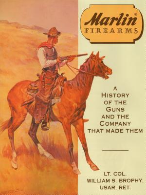 Marlin Firearms: A History of the Guns and the Company That Made Them - Usar, William S Brophy