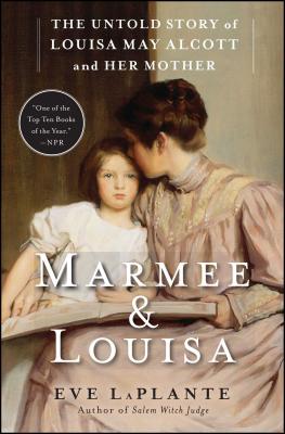 Marmee & Louisa: The Untold Story of Louisa May Alcott and Her Mother - Laplante, Eve