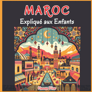 Maroc Expliqu? aux Enfants: Un Guide Illustr? pour les Jeunes Explorateurs sur l'Histoire, l'Art Traditionnel, Sports, Cuisine, March?s et la Culture Marocaines