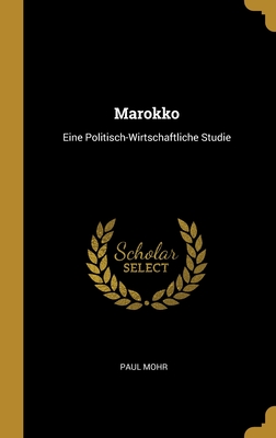 Marokko: Eine Politisch-Wirtschaftliche Studie - Mohr, Paul