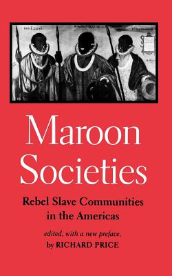 Maroon Societies: Rebel Slave Communities in the Americas - Price, Richard (Editor), and Pr, Richard (Editor)