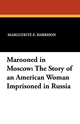 Marooned in Moscow: The Story of an American Woman Imprisoned in Russia - Harrison, Marguerite E