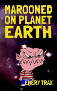 Marooned on Planet Earth: A Wacky Middle School Space Alien Adventure Story