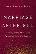 Marriage After God: Chasing Boldly After God's Purpose for Your Life Together