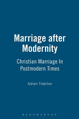 Marriage After Modernity: Christian Marriage in Postmodern Times - Thatcher, Adrian