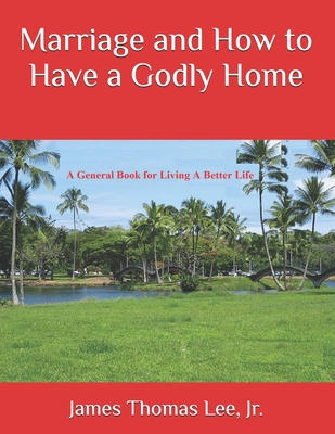 Marriage and How to Have a Godly Home - Lee, James Thomas, Jr.