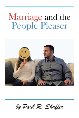 Marriage and the People Pleaser - Shaffer, Paul R