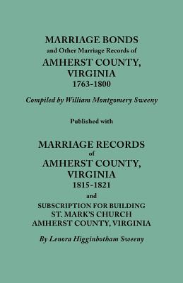 Marriage Bonds and Other Marriage Records of Amherst County, Virginia, 1763-1800. Published with Marriage Records of Amherst County, Virginia, 1815-18 - Sweeny, William Montgomery