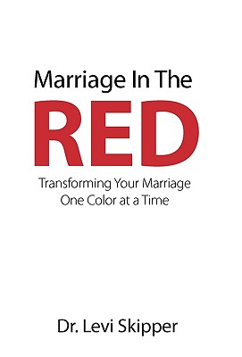 Marriage In The Red: Transforming Your Marriage One Color at a Time - Skipper, Dr. Levi