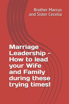Marriage Leadership - How to lead your Wife and Family during these trying times! - Cecelia, Sister, and Marcus, Brother