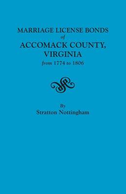 Marriage License Bonds of Accomack County, Virginia from 1774 to 1806 - Nottingham, Stratton (Compiled by)
