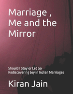 Marriage, Me and the Mirror - Should I stay or Let Go: Rediscovering Joy in Indian Marriages