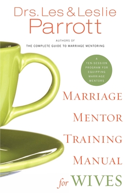 Marriage Mentor Training Manual for Wives: A Ten-Session Program for Equipping Marriage Mentors - Parrott, Les And Leslie