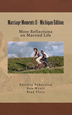 Marriage Moments II - Michigan Edition: More Reflections on Married Life - Wyatt, Kenneth, and Flory, Brad, and Robertson, Patricia M