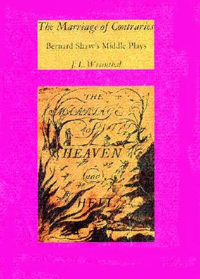 Marriage of Contraries: Bernard Shaw's Middle Plays - Wisenthal, J L