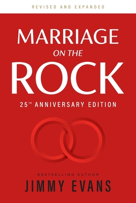 Marriage on the Rock 25th Anniversay Edition: The Comprehensive Guide to a Solid, Healthy, and Lasting Marriage - Evans, Jimmy