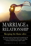 Marriage & Relationship: Keeping the flame alive: The ultimate guide to deepening & strengthening the connection, rekindling the relationship, rebuilding intimacy and preventing couples conflicts