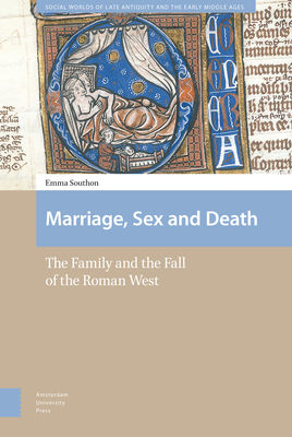 Marriage, Sex and Death: The Family and the Fall of the Roman West - Southon, Emma