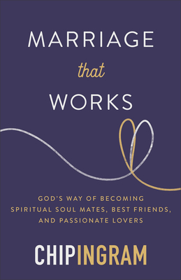 Marriage That Works: God's Way of Becoming Spiritual Soul Mates, Best Friends, and Passionate Lovers - Ingram, Chip