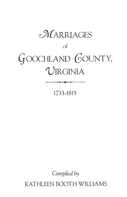 Marriages of Goochland County, Virginia, 1733-1815 - Williams, Kathleen Booth