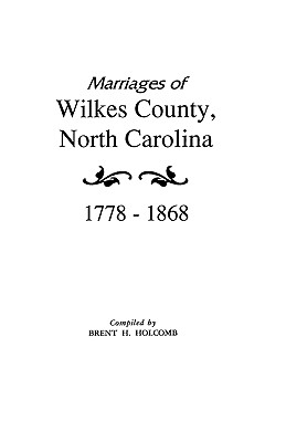 Marriages of Wilkes County, North Carolina 1778-1868 - Holcomb, Brent H