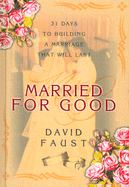 Married for Good: 31 Days to Building a Marriage That Will Last