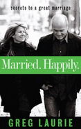 Married. Happily.: Secrets to a Great Marriage