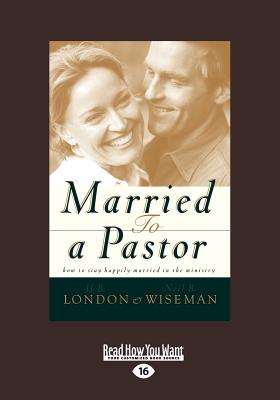 Married to a Pastor: How to stay happily married in the ministry - Neil B. Wiseman, H.B. London and